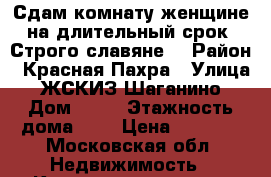 Сдам комнату женщине на длительный срок. Строго славяне! › Район ­ Красная Пахра › Улица ­ ЖСКИЗ Шаганино › Дом ­ 17 › Этажность дома ­ 2 › Цена ­ 7 000 - Московская обл. Недвижимость » Квартиры аренда   
